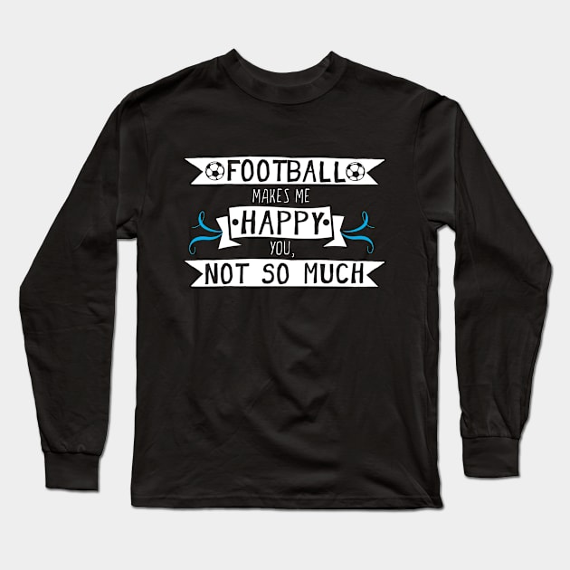 Football Makes Me Happy You Not So Much Long Sleeve T-Shirt by Rebus28